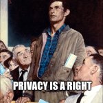 Freedom of Speech | PRIVACY IS A RIGHT | image tagged in freedom of speech | made w/ Imgflip meme maker