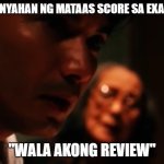 review jpeg | LINYAHAN NG MATAAS SCORE SA EXAM; "WALA AKONG REVIEW" | image tagged in review jpeg | made w/ Imgflip meme maker
