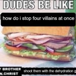 Dudes Be Like X My Brother in Christ Y | how do i stop four villains at once; shoot them with the dehydration gun | image tagged in dudes be like x my brother in christ y | made w/ Imgflip meme maker