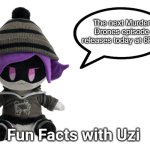 NEXT EPISODE! WOOOOOOOOOOO!! I hope it's better than the last episode, and slower with the lore expansion. | The next Murder Drones episode releases today at 6PM! | image tagged in fun facts with uzi plush edition,murder drones,glitch productions,smg4 | made w/ Imgflip meme maker