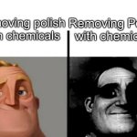 uhhhhh | Removing polish with chemicals; Removing Polish with chemicals | image tagged in teacher's copy,memes,funny,fun,dark | made w/ Imgflip meme maker