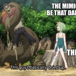 Konosuba season three | THE MIMIC CAN'T BE THAT DANGEROUS; THE MIMIC | image tagged in konosuba season three | made w/ Imgflip meme maker