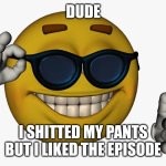 Episode 8 Review: | DUDE; I SHITTED MY PANTS BUT I LIKED THE EPISODE | image tagged in funny,memes,murder drones,review,emojis | made w/ Imgflip meme maker