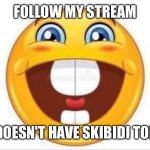 A stream free from skibidi toilet! | FOLLOW MY STREAM; IT DOESN'T HAVE SKIBIDI TOILET | image tagged in smiling buck tooth emoji | made w/ Imgflip meme maker