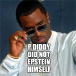 Callin' it now. | P DIDDY 
DID NOT
EPSTEIN
 HIMSELF | image tagged in p diddy | made w/ Imgflip meme maker