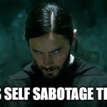 Sabotage time | ITS SELF SABOTAGE TIME | image tagged in its morbin time | made w/ Imgflip meme maker