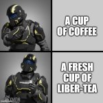 a fresh cup of liber-tea | A CUP OF COFFEE; A FRESH CUP OF LIBER-TEA | image tagged in helldivers drake | made w/ Imgflip meme maker