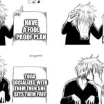 Good title | ALL THE HEROS ARE TRAPPED; HAVE A FOOL PROOF PLAN; TOGA SOCIALIZES WITH THEM THEN SHE SETS THEM FREE; TOGA SOCIALIZES WITH THEM THEN SHE SETS THEM FREE | image tagged in shiggy s plan | made w/ Imgflip meme maker