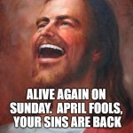 Easter | DIED FOR YOUR SINS ON FRIDAY; ALIVE AGAIN ON SUNDAY.  APRIL FOOLS,  YOUR SINS ARE BACK | image tagged in jesus | made w/ Imgflip meme maker
