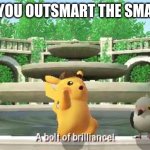 I am not smart enough for this. | WHEN YOU OUTSMART THE SMART KID | image tagged in a bolt of brilliance | made w/ Imgflip meme maker