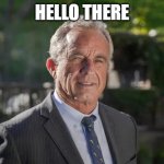 Hello there | HELLO THERE | image tagged in robert f kennedy jr | made w/ Imgflip meme maker