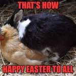 Easter | THAT'S HOW; HAPPY EASTER TO ALL | image tagged in how easter eggs are made | made w/ Imgflip meme maker