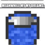 Bater wucket | MEANWHILE MY MY DREAMS:; THERAPIST: ALL DREAMS HAVE MEANING | image tagged in bater wucket | made w/ Imgflip meme maker