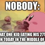 It’s so damn funny when this happens | NOBODY:; THAT ONE KID EATING HIS 27TH CRAYON TODAY IN THE MIDDLE OF CLASS | image tagged in gifs,fun,memes,kirby | made w/ Imgflip video-to-gif maker