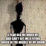 Hard times. | 4 YEAR OLD ME WHEN MY DAD CAN'T GET ME A FLYING BRICK IN THE MIDDLE OF MY ROOM | image tagged in gifs,memes,childhood,reality,horror | made w/ Imgflip video-to-gif maker