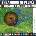this is in the northern part of Minnesota | THE AMOUNT OF PEOPLE IN THIS AREA IS SO MINIMAL | image tagged in bruh | made w/ Imgflip meme maker