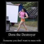 Dora the Destroyer | Someone you don't want to mess with | image tagged in funny,demotivationals | made w/ Imgflip demotivational maker