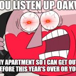 OAKVIEW I'M NOT KIDDING U NOW GET OUR ASSES TF IN BY THE TIME THIS YEAR IS DONE OR YOUR ASS IS GRASS TO MY GAWD DAMN MOWER!!! DX | NOW YOU LISTEN UP OAKVIEW!!! GET ME MY APARTMENT SO I CAN GET OUT OF THIS TOXICITY BEFORE THIS YEAR'S OVER OR YOU'R FIRED!!! | image tagged in angry benson,memes,regular show,benson,enough is enough,savage memes | made w/ Imgflip meme maker