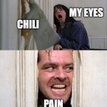Jack Torrance axe shining | MY EYES; CHILI; PAIN | image tagged in jack torrance axe shining,memes,funny,funny memes | made w/ Imgflip meme maker