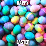 easter eggs | HAPPY; EASTER | image tagged in easter eggs | made w/ Imgflip meme maker