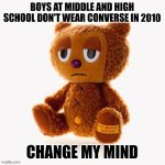 Pj plush | BOYS AT MIDDLE AND HIGH SCHOOL DON'T WEAR CONVERSE IN 2010; CHANGE MY MIND | image tagged in pj plush | made w/ Imgflip meme maker