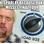 Duke Load | HIT PARLAY BECAUSE DUKE
MISSES FINAL FOUR | image tagged in guy fieri load size | made w/ Imgflip meme maker