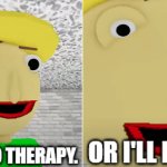 Lets go to therapy or ill make ya