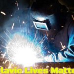 welder | Slavic Lives Matter | image tagged in welder,slavic | made w/ Imgflip meme maker