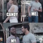 Bro, Not Cool. | ME; CANDY; MY SISTER | image tagged in bro not cool | made w/ Imgflip meme maker