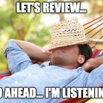 Let's review | LET'S REVIEW... GO AHEAD... I'M LISTENING. | image tagged in man relaxing in hammock summertime | made w/ Imgflip meme maker