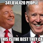 341 000 000 Meme | 341,814,420 PEOPLE; AND THIS IS THE BEST THEY CAN DO | image tagged in trump and biden | made w/ Imgflip meme maker