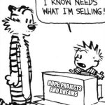 Calvin & Hobbes | HOPE, PROJECTS AND DREAMS | image tagged in calvin hobbes | made w/ Imgflip meme maker