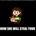 You stole Chara’s chocolate meme