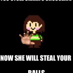 GIMMEDEMBALLS! | BALLS | image tagged in you stole chara s chocolate | made w/ Imgflip meme maker