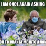 I am once again asking to become a vampire | I AM ONCE AGAIN ASKING; FOR YOU TO CHANGE ME INTO A VAMPIRE | image tagged in bernie in the meadow,twilight,bernie sanders mittens,bernie sanders once again asking,bernie sanders,edward cullen | made w/ Imgflip meme maker