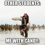 Jack Sparrow Being Chased | OTHER STUDENTS:; ME WITH CANDY: | image tagged in memes,jack sparrow being chased | made w/ Imgflip meme maker