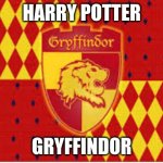 harry potter | HARRY POTTER; GRYFFINDOR | image tagged in harry potter | made w/ Imgflip meme maker