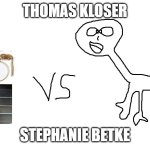 Thomas Kloser Stephanie Betke | THOMAS KLOSER; STEPHANIE BETKE | image tagged in better doctor | made w/ Imgflip meme maker