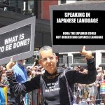 Anti Dora the Explorer Protest | SPEAKING IN JAPANESE LANGUAGE; DORA THE EXPLORER COULD NOT UNDERSTAND JAPANESE LANGUAGE | image tagged in leftist protestor sign | made w/ Imgflip meme maker
