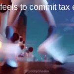 Image Title | how it feels to commit tax evasion | image tagged in why are you reading the tags,why are you reading this,why are you gay | made w/ Imgflip video-to-gif maker
