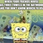 Recently happened at my cousins house. I used my jeans to dry my hands. ? | WHEN YOUR FRIENDS HOUSE HAS THREE TOWELS IN THE BATHROOM AND YOU DON'T KNOW WHICH TO USE | image tagged in spongebob internal screaming,relatable,meme,tag,stop reading the tags,oh wow are you actually reading these tags | made w/ Imgflip meme maker