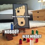 How to alphabetize socks | HOW TO ALPHABETIZE SOCKS; NOBODY; ALSO NOBODY | image tagged in lego war plan,jpfan102504 | made w/ Imgflip meme maker