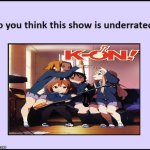 do you think k-on is underrated ? | image tagged in do you think this show is underrated,k-on,anime,tv shows,cartoon,animeme | made w/ Imgflip meme maker