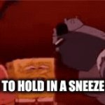 . | TRYING TO HOLD IN A SNEEZE BE LIKE | image tagged in gifs,fun | made w/ Imgflip video-to-gif maker