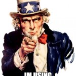 Uncle Sam Meme | BRACE YOURSELVES; IM USING THE WRONG MEME | image tagged in memes,uncle sam | made w/ Imgflip meme maker