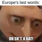 Europe's famous last words | Europe's last words:; OH SH*T, A RAT! | image tagged in gru meme | made w/ Imgflip meme maker