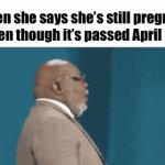 You’re joking right? Please tell me you’re joking. | When she says she’s still pregnant even though it’s passed April 1st | image tagged in gifs,memes | made w/ Imgflip video-to-gif maker