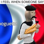 Oui | HOW I FEEL WHEN SOMEONE SAYS WE | image tagged in boguette | made w/ Imgflip meme maker