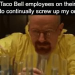 I asked for some nachos and they gave me a salad | Taco Bell employees on their way to continually screw up my order : | image tagged in gifs,memes,funny,fun,help me please,somebody | made w/ Imgflip video-to-gif maker