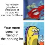 I hate it when this happens | You're finally going home after being at the store with your mom for 3 hours; Your mom sees her friend in the parking lot | image tagged in excited vs bored | made w/ Imgflip meme maker